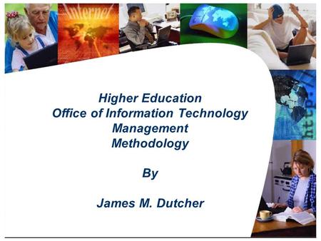 Title Slide Higher Education Office of Information Technology Management Methodology By James M. Dutcher.