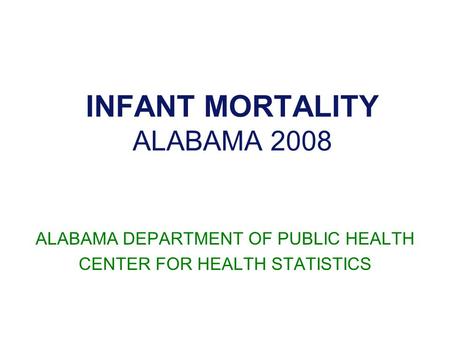 INFANT MORTALITY ALABAMA 2008 ALABAMA DEPARTMENT OF PUBLIC HEALTH CENTER FOR HEALTH STATISTICS.