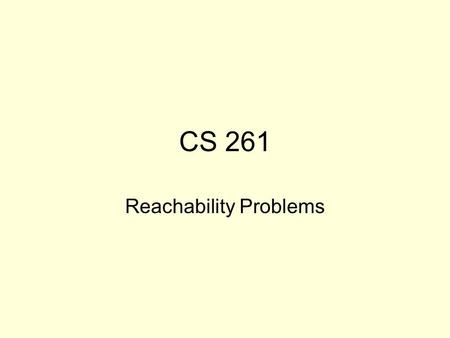 CS 261 Reachability Problems. The classic Reachability algorithm findReachable (graph g, vertex start) { create a set of reachable vertices, initially.