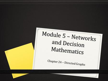 Module 5 – Networks and Decision Mathematics Chapter 24 – Directed Graphs.