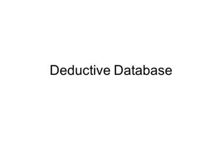 Deductive Database. Relation Database TitleYearLengthType Harry Porter2001180Color Gone with the wind1938125Black and White Snow White195090Color.