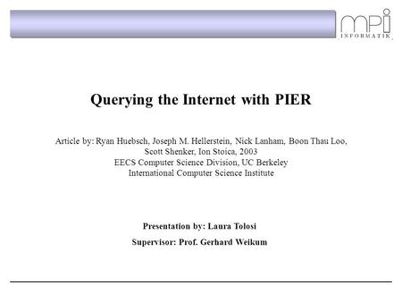 Querying the Internet with PIER Article by: Ryan Huebsch, Joseph M. Hellerstein, Nick Lanham, Boon Thau Loo, Scott Shenker, Ion Stoica, 2003 EECS Computer.