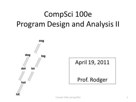 CompSci 100e Program Design and Analysis II April 19, 2011 Prof. Rodger CompSci 100e, Spring 20111.