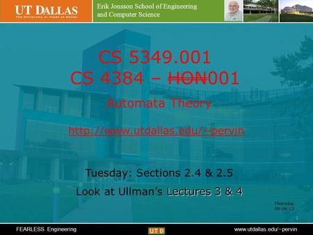 Erik Jonsson School of Engineering and Computer Science FEARLESS Engineeringwww.utdallas.edu/~pervin CS 5349.001 CS 4384 – HON001 Automata Theory