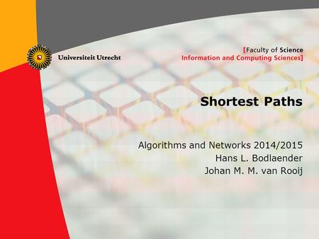 1 Shortest Paths Algorithms and Networks 2014/2015 Hans L. Bodlaender Johan M. M. van Rooij.