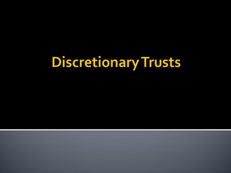  Trustee has discretion regarding:  which beneficiaries to pay, and/or  how much to pay.  May (or may not) be subject to a stated standard.  Also.