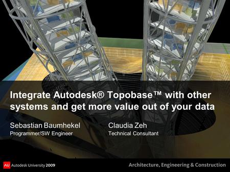 Integrate Autodesk® Topobase™ with other systems and get more value out of your data Sebastian BaumhekelClaudia Zeh Programmer/SW EngineerTechnical Consultant.