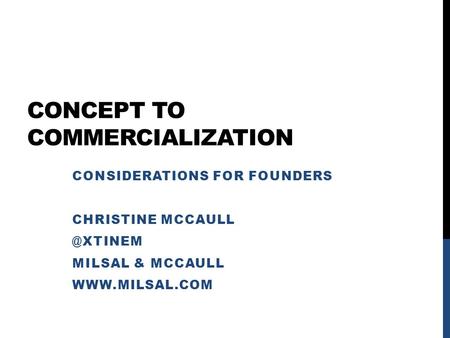 CONCEPT TO COMMERCIALIZATION CONSIDERATIONS FOR FOUNDERS CHRISTINE MILSAL & MCCAULL