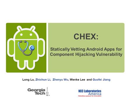 Long Lu, Zhichun Li, Zhenyu Wu, Wenke Lee and Guofei Jiang CHEX: Statically Vetting Android Apps for Component Hijacking Vulnerability.