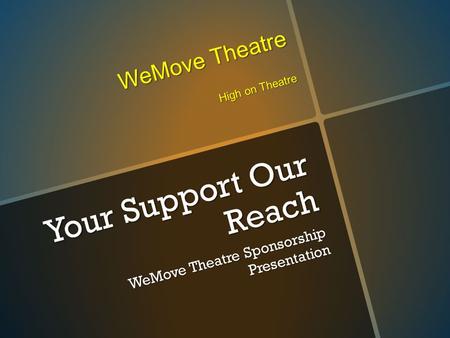 Your Support Our Reach WeMove Theatre Sponsorship Presentation WeMove Theatre High on Theatre.