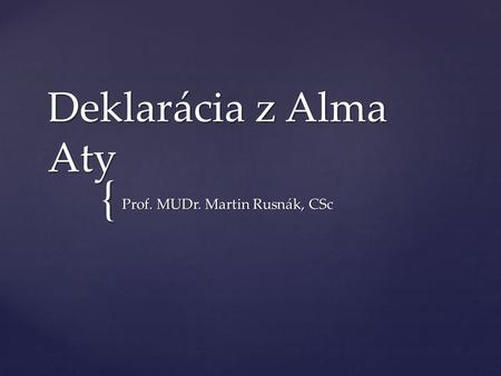 { Deklarácia z Alma Aty Prof. MUDr. Martin Rusnák, CSc.