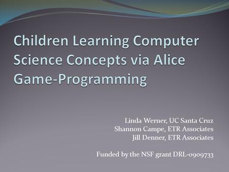 Linda Werner, UC Santa Cruz Shannon Campe, ETR Associates Jill Denner, ETR Associates Funded by the NSF grant DRL-0909733.