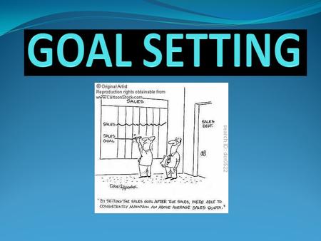 WHAT IS A GOAL? A Goal: Is something you want to accomplish Has several steps Gives purpose, confidence, and self esteem Should be meaningful and reachable.