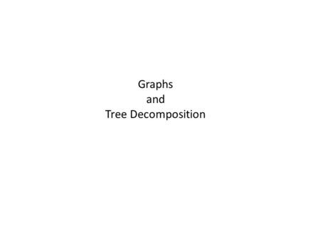 Graphs and Tree Decomposition. Graph Representations adjacency matrix node list edge list ADF CH BEG A B C D E F G H A - 1 1 1 1 1 0 0 B 1 - 1 0 1 0 0.