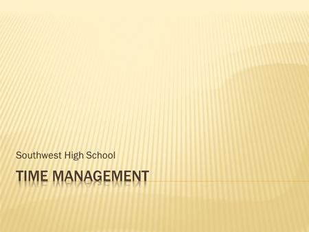 Southwest High School.  Review the next slide and think about how you spent Monday What time did you wake up? Did you eat breakfast? Did you go to school?