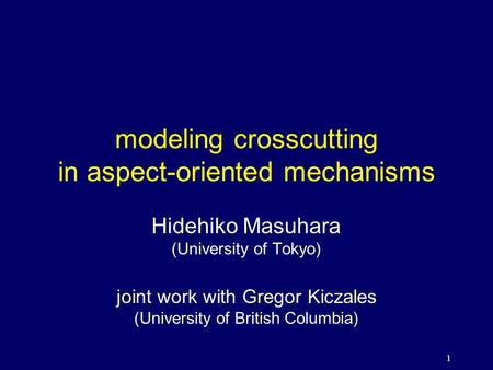 1 modeling crosscutting in aspect-oriented mechanisms Hidehiko Masuhara (University of Tokyo) joint work with Gregor Kiczales (University of British Columbia)