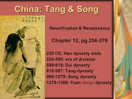 China: Tang & Song Reunification & Renaissance Chapter 12, pg.256-276 220 CE: Han dynasty ends 220-589: era of division 589-618: Sui dynasty 618-907: Tang.