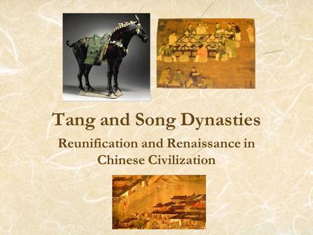 Tang and Song Dynasties Reunification and Renaissance in Chinese Civilization.