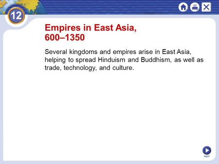 NEXT Empires in East Asia, 600–1350 Several kingdoms and empires arise in East Asia, helping to spread Hinduism and Buddhism, as well as trade, technology,