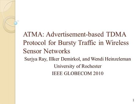 ATMA: Advertisement-based TDMA Protocol for Bursty Traffic in Wireless Sensor Networks Surjya Ray, Illker Demirkol, and Wendi Heinzeleman University of.