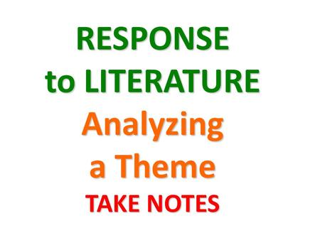 RESPONSE to LITERATURE Analyzing a Theme TAKE NOTES