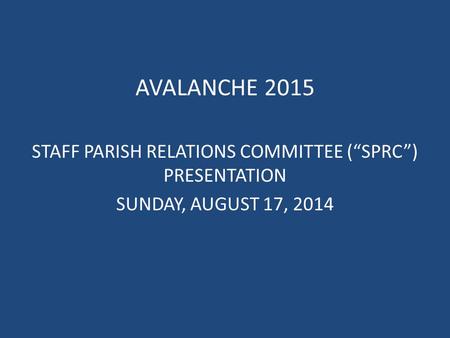 AVALANCHE 2015 STAFF PARISH RELATIONS COMMITTEE (“SPRC”) PRESENTATION SUNDAY, AUGUST 17, 2014.