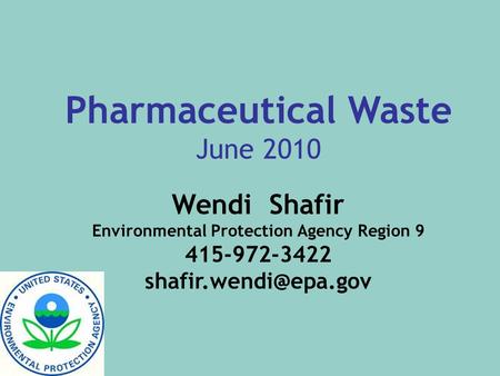 Pharmaceutical Waste June 2010 Wendi Shafir Environmental Protection Agency Region 9 415-972-3422