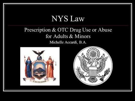 NYS Law Prescription & OTC Drug Use or Abuse for Adults & Minors Michelle Accardi, B.A.