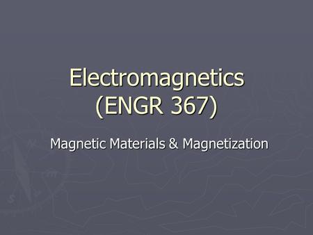 Electromagnetics (ENGR 367) Magnetic Materials & Magnetization.