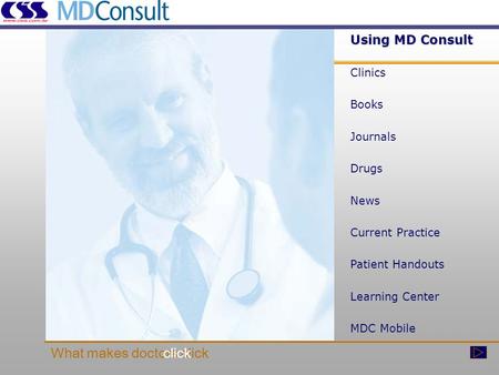 What makes doctors clickclick Using MD Consult Clinics Books Journals Drugs News Current Practice Patient Handouts Learning Center MDC Mobile.