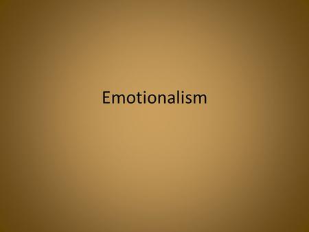 Emotionalism.