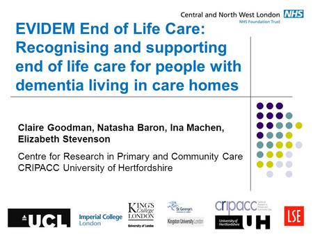 EVIDEM End of Life Care: Recognising and supporting end of life care for people with dementia living in care homes Claire Goodman, Natasha Baron, Ina Machen,