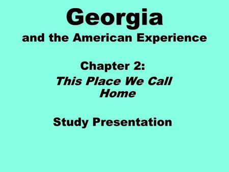 Georgia and the American Experience Chapter 2: This Place We Call Home Study Presentation.