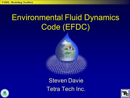 TMDL Modeling Toolbox Environmental Fluid Dynamics Code (EFDC) Steven Davie Tetra Tech Inc.