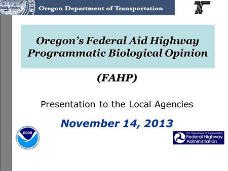 ODOT Programmatic ESA Consultation on the Federal-Aid Highway Program (FAHP) User’s Guide Training, June-July 2013 Oregon’s Federal Aid Highway Programmatic.