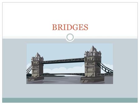 BRIDGES. What is a bridge? A bridge is a way to get across something It can span a canyon, waterway, or road.