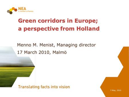 7 May, 2015 Green corridors in Europe; a perspective from Holland Menno M. Menist, Managing director 17 March 2010, Malmö.