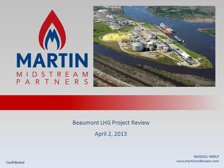 Beaumont LHG Project Review April 2, 2013 NASDAQ: MMLP www.martinmidstream.com Confidential.