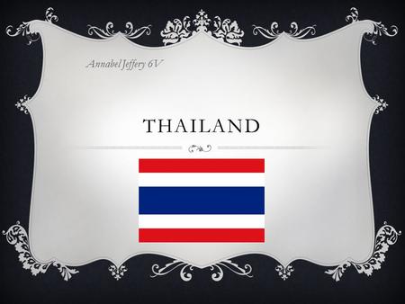 THAILAND Annabel Jeffery 6V. CUSTOMS  Bow your head as if in prayer your hands adjust to the persons standard you are performing to  When you eat you.