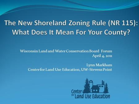 Wisconsin Land and Water Conservation Board Forum April 4, 2011 Lynn Markham Center for Land Use Education, UW-Stevens Point.