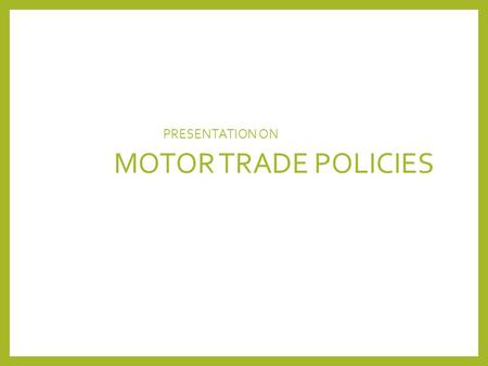 PRESENTATION ON MOTOR TRADE POLICIES.