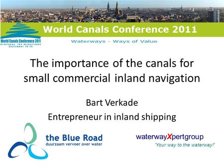 The importance of the canals for small commercial inland navigation Bart Verkade Entrepreneur in inland shipping waterwayXpertgroup 'Your way to the waterway!'