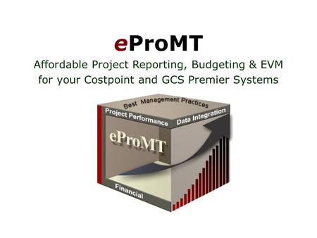 EProMT Affordable Project Reporting, Budgeting & EVM for your Costpoint and GCS Premier Systems.