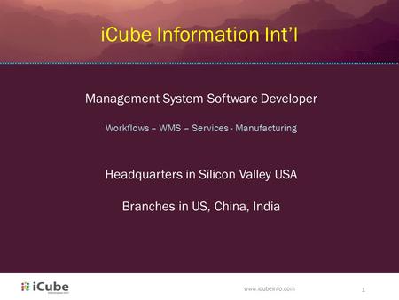 Www.icubeinfo.com 1 iCube Information Int’l Management System Software Developer Workflows – WMS – Services - Manufacturing Headquarters in Silicon Valley.