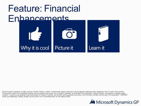 Feature: Financial Enhancements © 2013 Microsoft Corporation. All rights reserved. Microsoft, Windows, Windows Vista and other product names are or may.