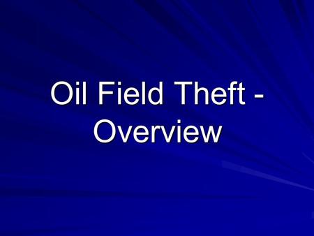 Oil Field Theft - Overview