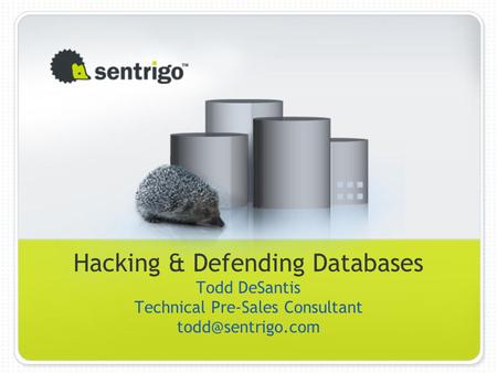 Hacking & Defending Databases Todd DeSantis Technical Pre-Sales Consultant