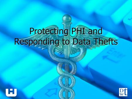 Protecting PHI and Responding to Data Thefts. Presenters Randy Gainer Partner Davis Wright Tremaine, LLP Seattle Paul Smith Partner Davis Wright Tremaine,