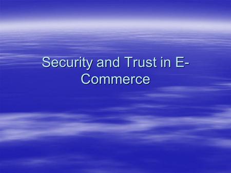 Security and Trust in E- Commerce. The E-commerce Security Environment: The Scope of the Problem  Overall size of cybercrime unclear; amount of losses.