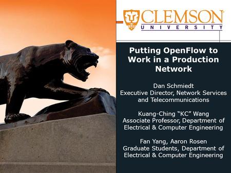 Putting OpenFlow to Work in a Production Network Dan Schmiedt Executive Director, Network Services and Telecommunications Kuang-Ching “KC” Wang Associate.